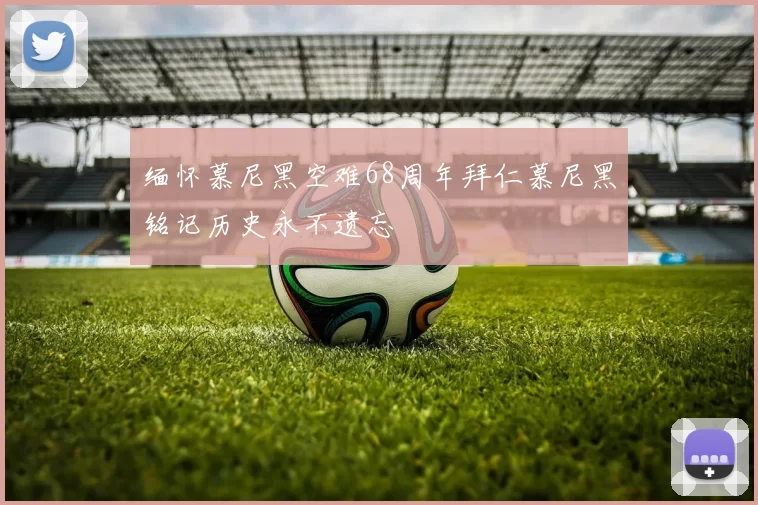 缅怀慕尼黑空难68周年拜仁慕尼黑铭记历史永不遗忘