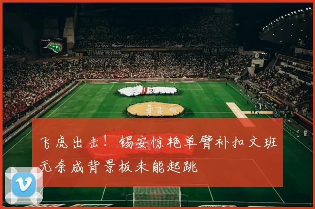 飞虎出击！锡安惊艳单臂补扣文班无奈成背景板未能起跳
