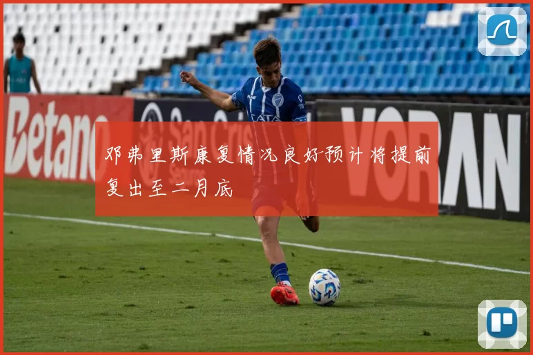 邓弗里斯康复情况良好预计将提前复出至二月底